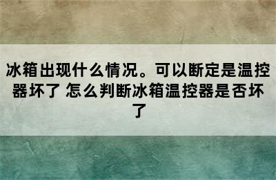 冰箱出现什么情况。可以断定是温控器坏了 怎么判断冰箱温控器是否坏了